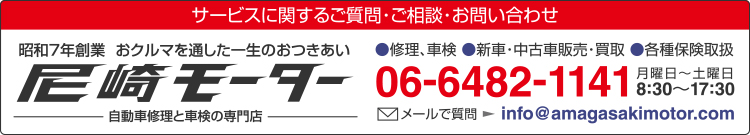 サービスに関するご質問・ご相談・お問い合わせ 昭和7年創業  おクルマを通した一生のおつきあい 尼崎モーター 自動車修理と車検の専門店 修理 車検 新車・中古車販売・買取 各種保険取扱 06-6482-1141 月曜日～土曜日 8:30～17:30 メールで質問 info@amagasakimotor.com