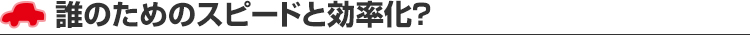 誰のためのスピードと効率化？