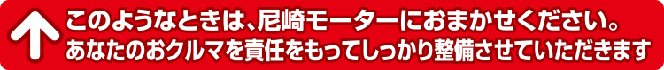 このようなときは、尼崎モーターにおまかせください。あなたのおクルマを責任をもってしっかり整備させていただきます。